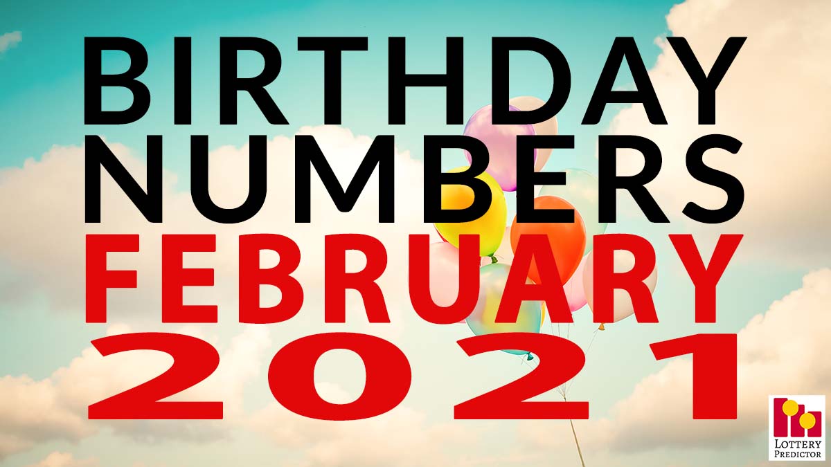 Birthday Lottery Numbers For February 2021